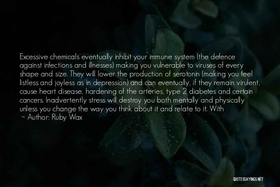 Ruby Wax Quotes: Excessive Chemicals Eventually Inhibit Your Immune System (the Defence Against Infections And Illnesses) Making You Vulnerable To Viruses Of Every