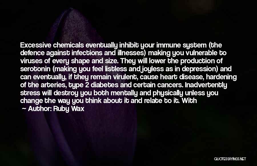 Ruby Wax Quotes: Excessive Chemicals Eventually Inhibit Your Immune System (the Defence Against Infections And Illnesses) Making You Vulnerable To Viruses Of Every