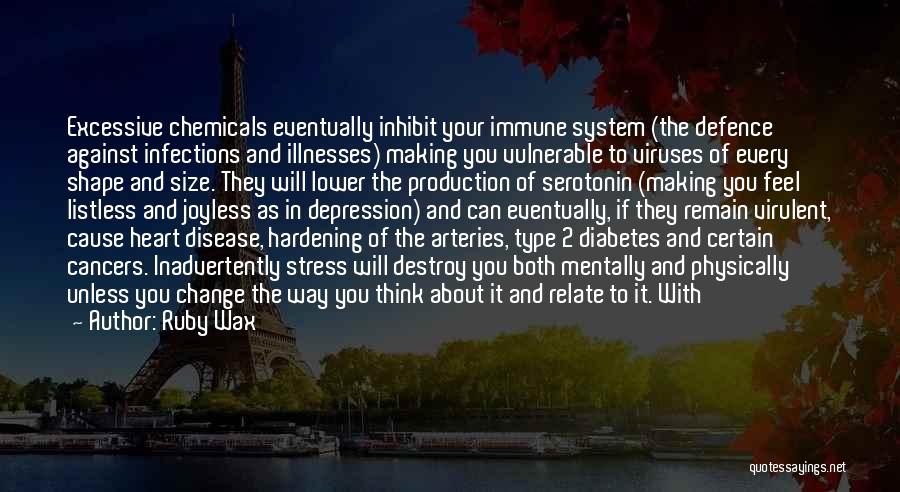 Ruby Wax Quotes: Excessive Chemicals Eventually Inhibit Your Immune System (the Defence Against Infections And Illnesses) Making You Vulnerable To Viruses Of Every