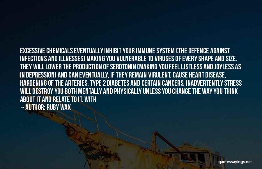 Ruby Wax Quotes: Excessive Chemicals Eventually Inhibit Your Immune System (the Defence Against Infections And Illnesses) Making You Vulnerable To Viruses Of Every