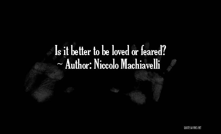 Niccolo Machiavelli Quotes: Is It Better To Be Loved Or Feared?