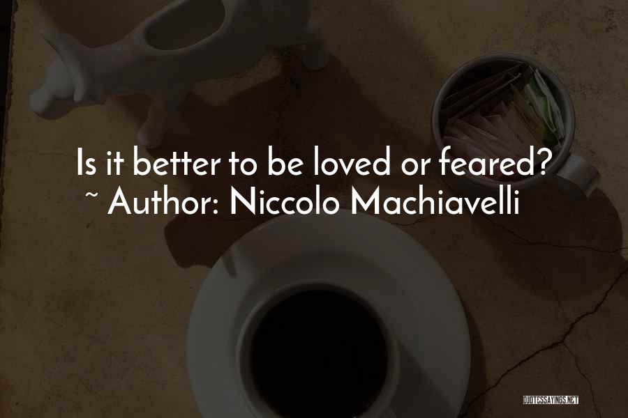 Niccolo Machiavelli Quotes: Is It Better To Be Loved Or Feared?