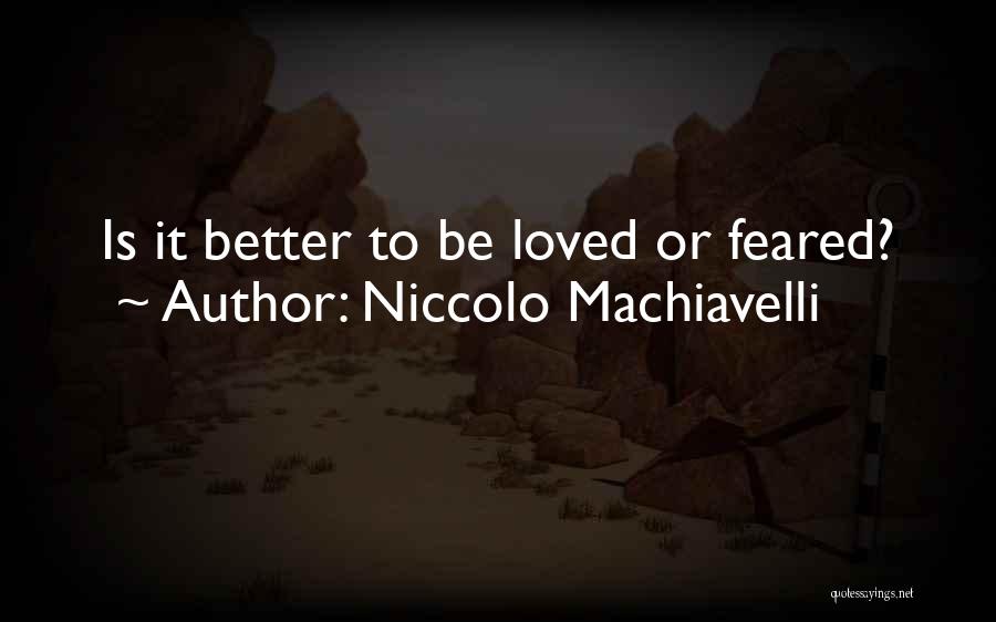 Niccolo Machiavelli Quotes: Is It Better To Be Loved Or Feared?