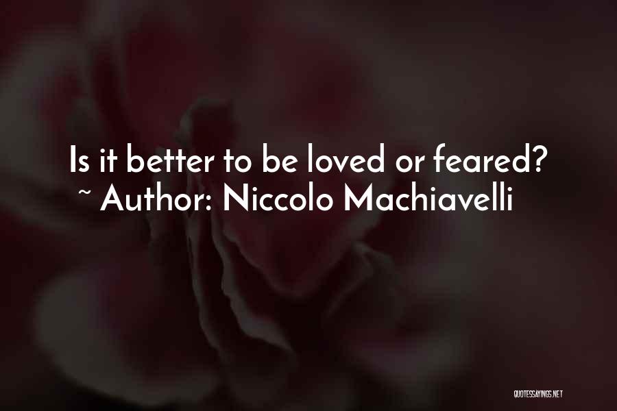 Niccolo Machiavelli Quotes: Is It Better To Be Loved Or Feared?