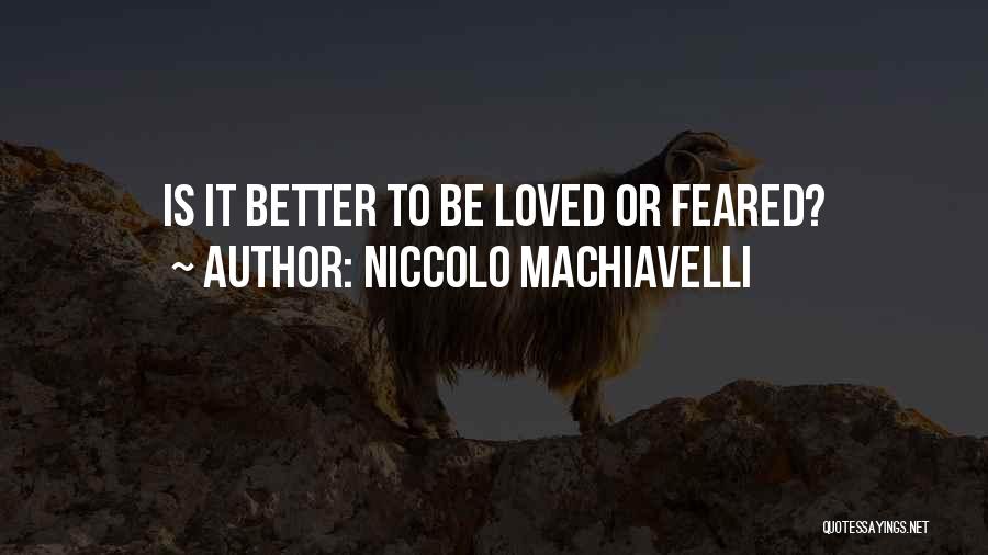 Niccolo Machiavelli Quotes: Is It Better To Be Loved Or Feared?