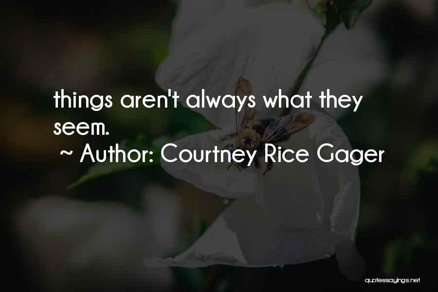 Courtney Rice Gager Quotes: Things Aren't Always What They Seem.