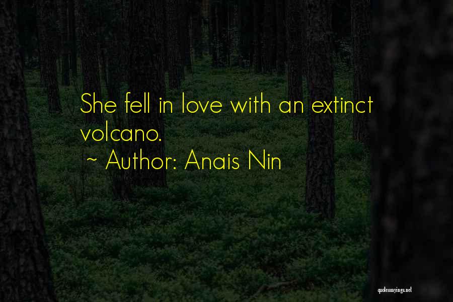 Anais Nin Quotes: She Fell In Love With An Extinct Volcano.