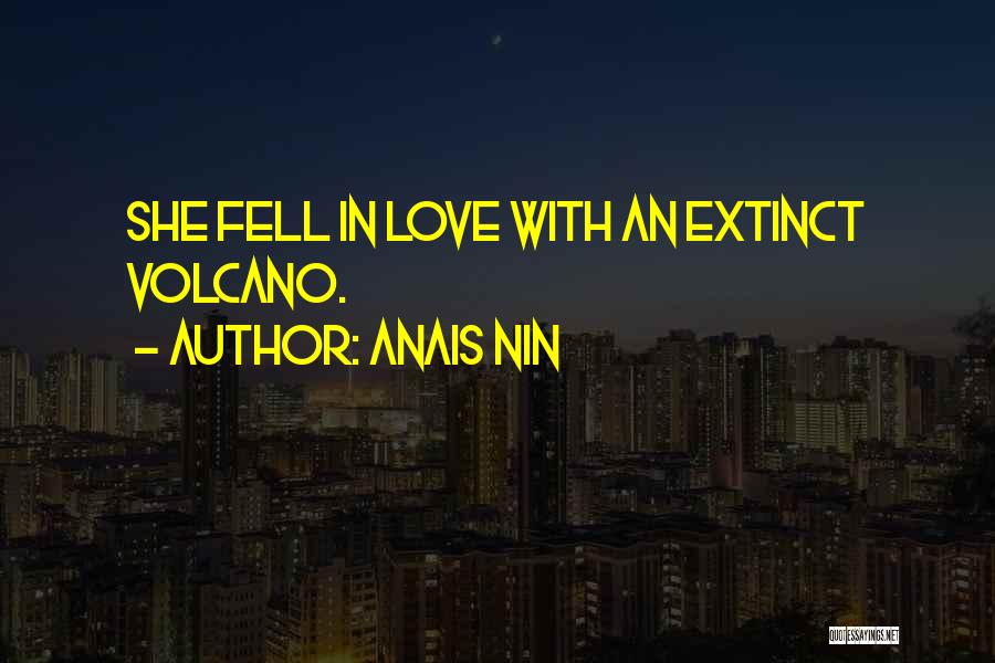 Anais Nin Quotes: She Fell In Love With An Extinct Volcano.