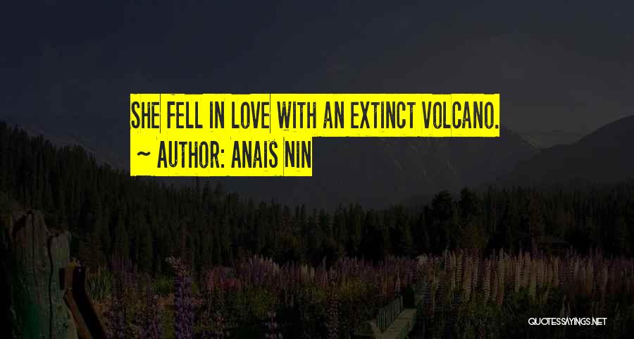 Anais Nin Quotes: She Fell In Love With An Extinct Volcano.