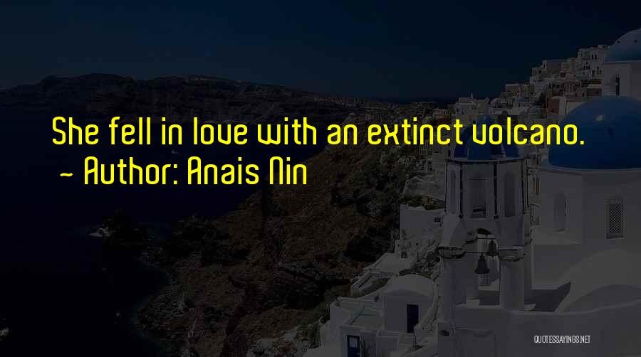 Anais Nin Quotes: She Fell In Love With An Extinct Volcano.