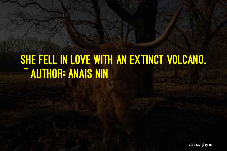 Anais Nin Quotes: She Fell In Love With An Extinct Volcano.
