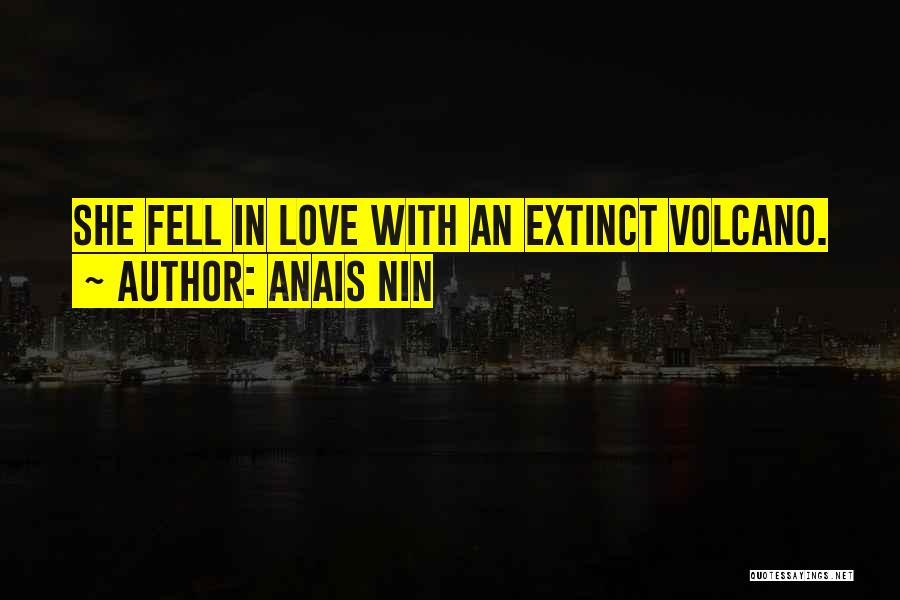 Anais Nin Quotes: She Fell In Love With An Extinct Volcano.