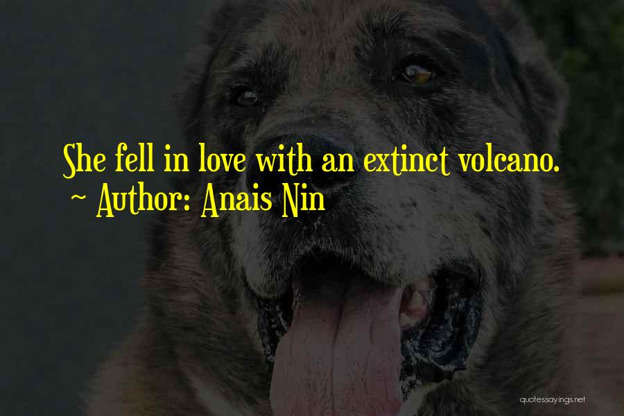 Anais Nin Quotes: She Fell In Love With An Extinct Volcano.