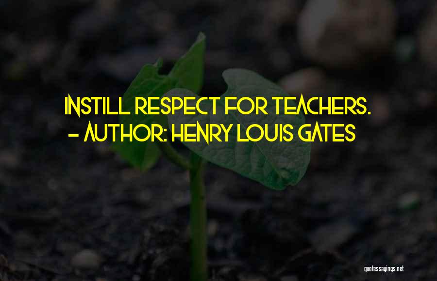 Henry Louis Gates Quotes: Instill Respect For Teachers.