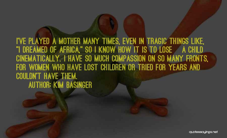 Kim Basinger Quotes: I've Played A Mother Many Times, Even In Tragic Things Like, I Dreamed Of Africa, So I Know How It