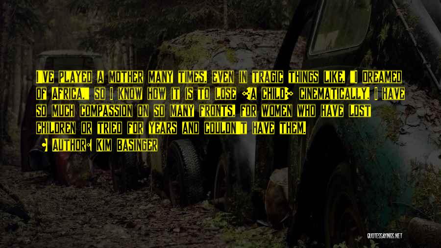 Kim Basinger Quotes: I've Played A Mother Many Times, Even In Tragic Things Like, I Dreamed Of Africa, So I Know How It