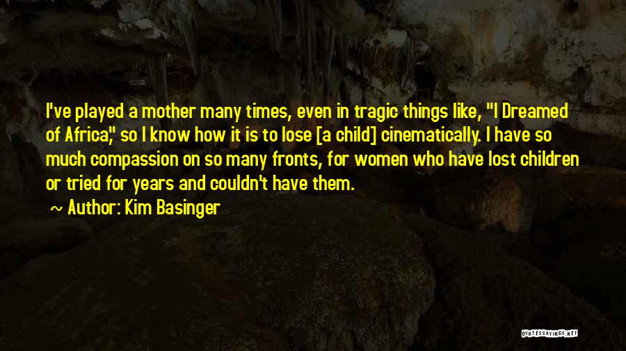 Kim Basinger Quotes: I've Played A Mother Many Times, Even In Tragic Things Like, I Dreamed Of Africa, So I Know How It