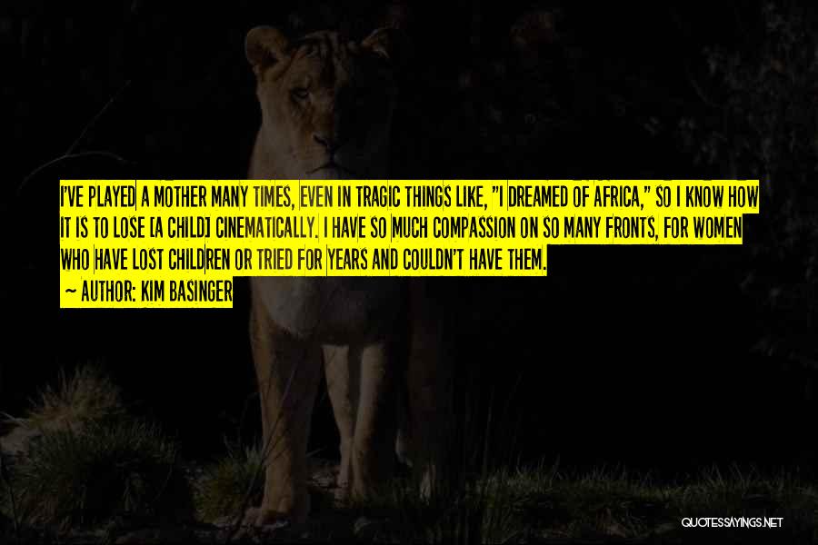 Kim Basinger Quotes: I've Played A Mother Many Times, Even In Tragic Things Like, I Dreamed Of Africa, So I Know How It