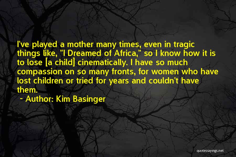 Kim Basinger Quotes: I've Played A Mother Many Times, Even In Tragic Things Like, I Dreamed Of Africa, So I Know How It