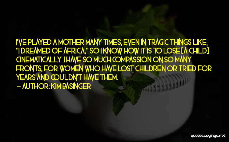 Kim Basinger Quotes: I've Played A Mother Many Times, Even In Tragic Things Like, I Dreamed Of Africa, So I Know How It