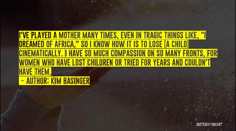 Kim Basinger Quotes: I've Played A Mother Many Times, Even In Tragic Things Like, I Dreamed Of Africa, So I Know How It