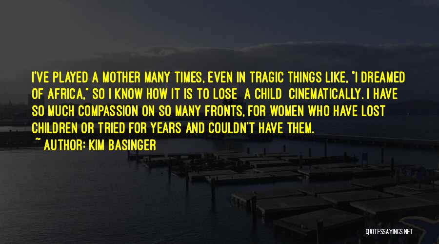 Kim Basinger Quotes: I've Played A Mother Many Times, Even In Tragic Things Like, I Dreamed Of Africa, So I Know How It