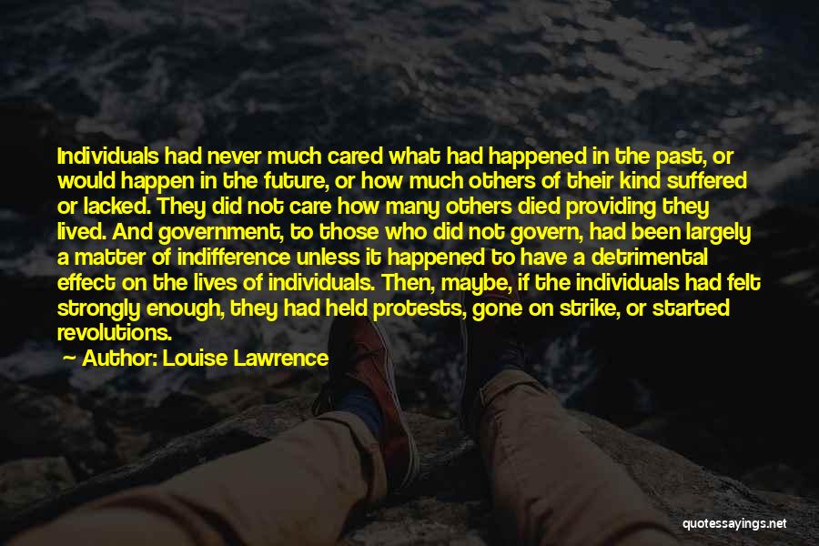 Louise Lawrence Quotes: Individuals Had Never Much Cared What Had Happened In The Past, Or Would Happen In The Future, Or How Much