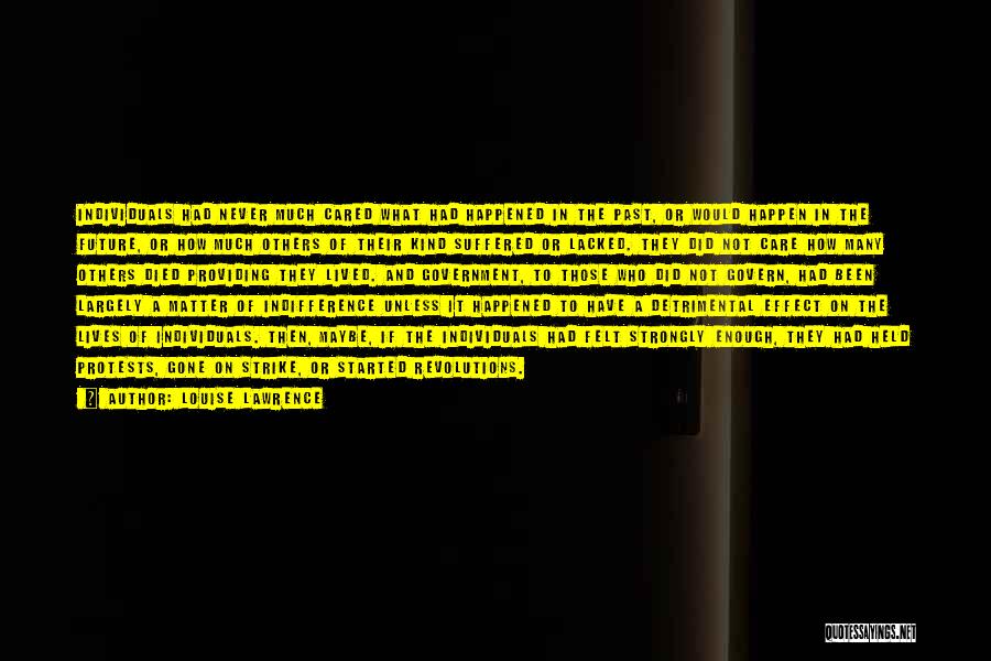 Louise Lawrence Quotes: Individuals Had Never Much Cared What Had Happened In The Past, Or Would Happen In The Future, Or How Much