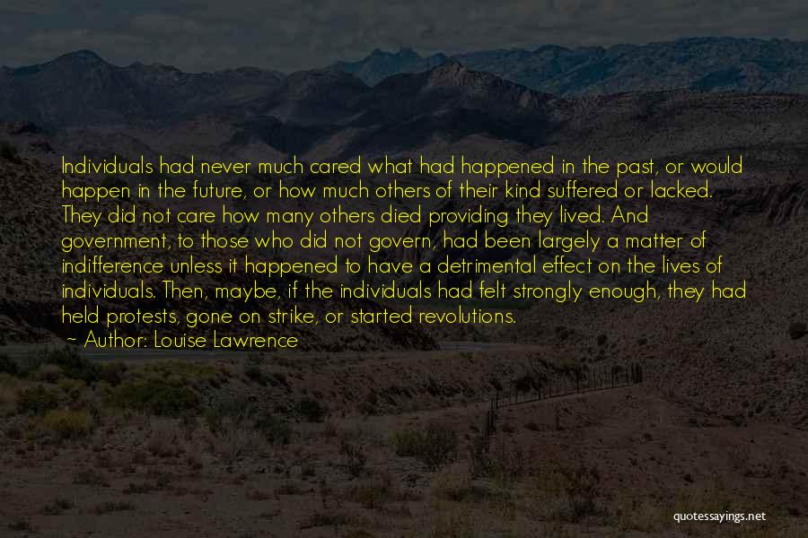 Louise Lawrence Quotes: Individuals Had Never Much Cared What Had Happened In The Past, Or Would Happen In The Future, Or How Much