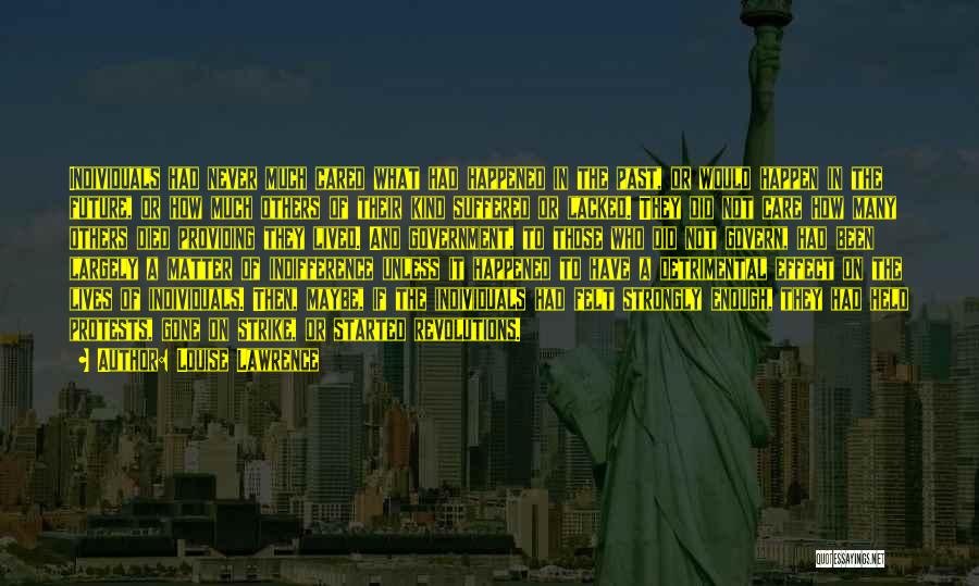 Louise Lawrence Quotes: Individuals Had Never Much Cared What Had Happened In The Past, Or Would Happen In The Future, Or How Much