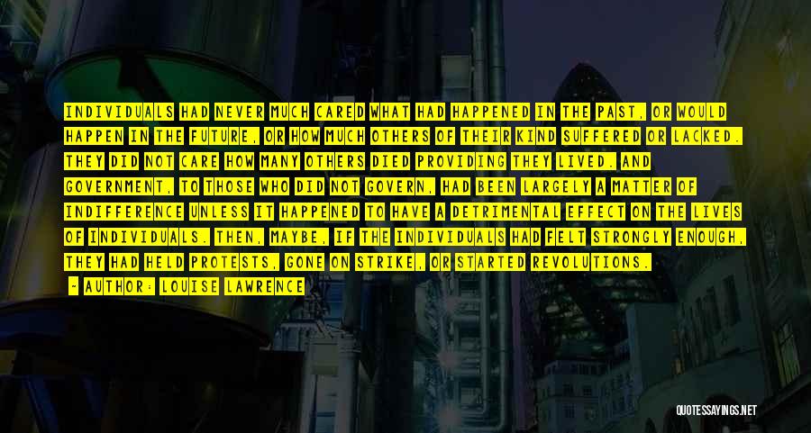 Louise Lawrence Quotes: Individuals Had Never Much Cared What Had Happened In The Past, Or Would Happen In The Future, Or How Much