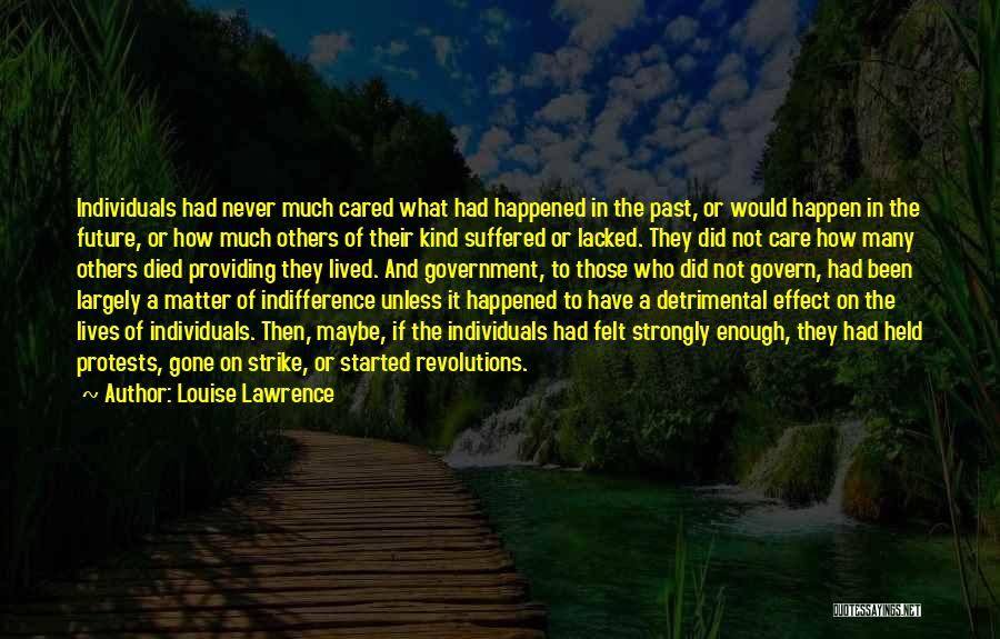 Louise Lawrence Quotes: Individuals Had Never Much Cared What Had Happened In The Past, Or Would Happen In The Future, Or How Much