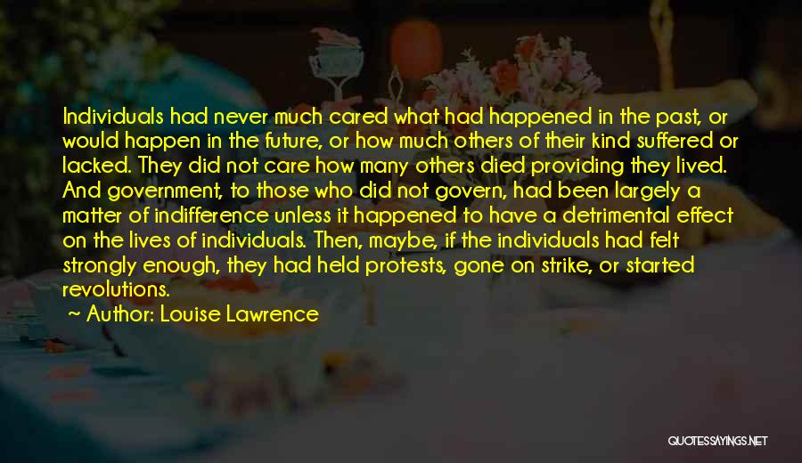 Louise Lawrence Quotes: Individuals Had Never Much Cared What Had Happened In The Past, Or Would Happen In The Future, Or How Much