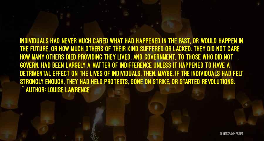 Louise Lawrence Quotes: Individuals Had Never Much Cared What Had Happened In The Past, Or Would Happen In The Future, Or How Much