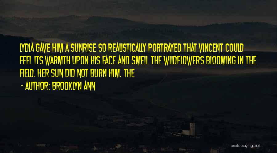 Brooklyn Ann Quotes: Lydia Gave Him A Sunrise So Realistically Portrayed That Vincent Could Feel Its Warmth Upon His Face And Smell The