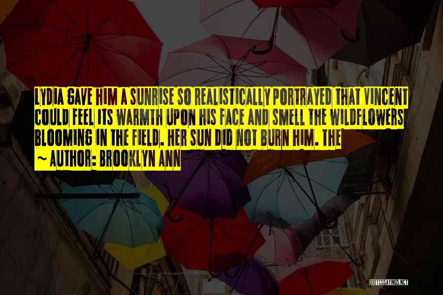 Brooklyn Ann Quotes: Lydia Gave Him A Sunrise So Realistically Portrayed That Vincent Could Feel Its Warmth Upon His Face And Smell The