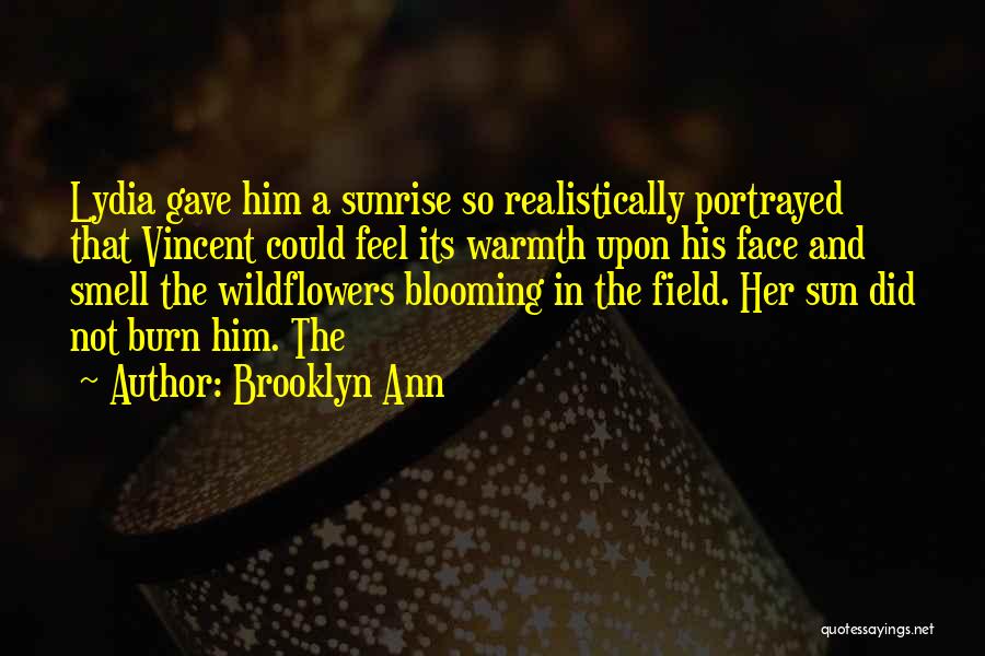 Brooklyn Ann Quotes: Lydia Gave Him A Sunrise So Realistically Portrayed That Vincent Could Feel Its Warmth Upon His Face And Smell The