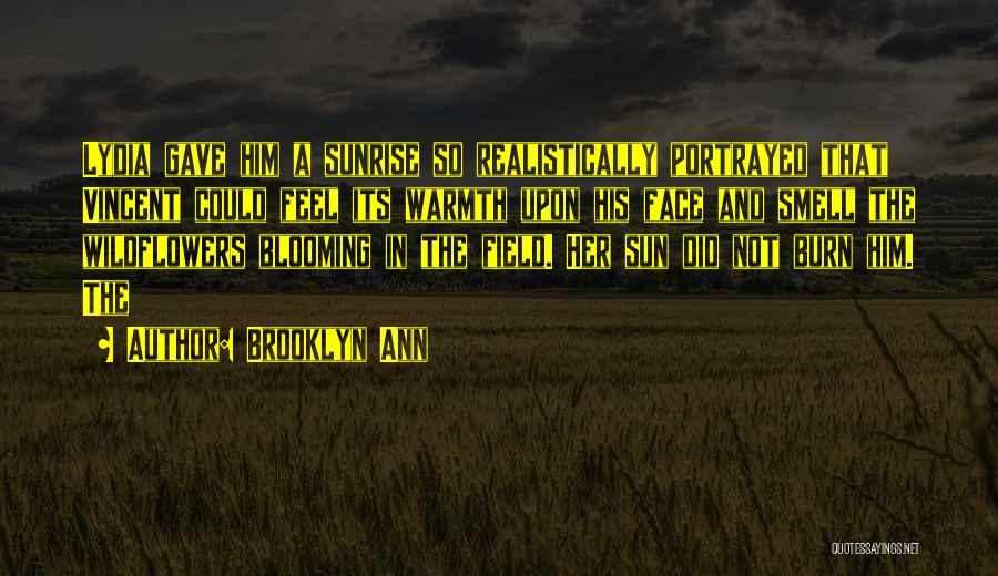 Brooklyn Ann Quotes: Lydia Gave Him A Sunrise So Realistically Portrayed That Vincent Could Feel Its Warmth Upon His Face And Smell The