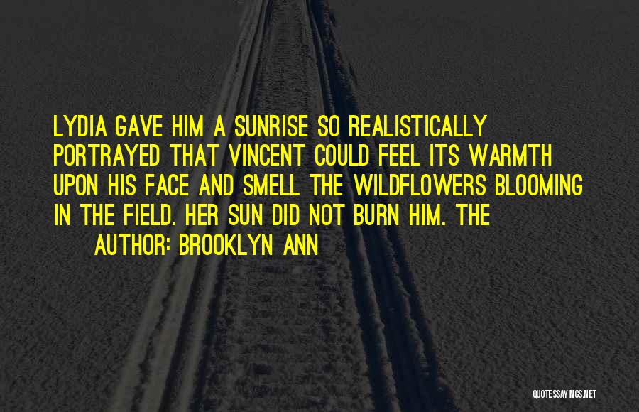 Brooklyn Ann Quotes: Lydia Gave Him A Sunrise So Realistically Portrayed That Vincent Could Feel Its Warmth Upon His Face And Smell The