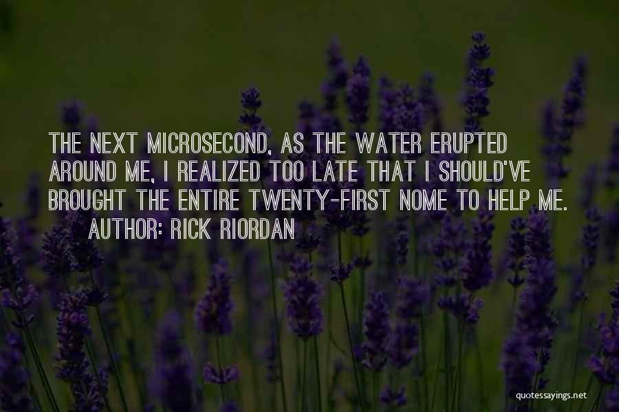 Rick Riordan Quotes: The Next Microsecond, As The Water Erupted Around Me, I Realized Too Late That I Should've Brought The Entire Twenty-first