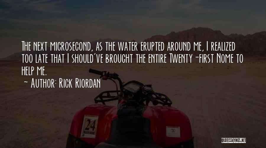 Rick Riordan Quotes: The Next Microsecond, As The Water Erupted Around Me, I Realized Too Late That I Should've Brought The Entire Twenty-first