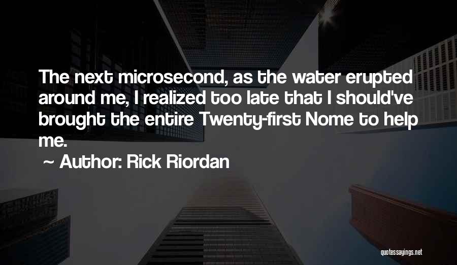Rick Riordan Quotes: The Next Microsecond, As The Water Erupted Around Me, I Realized Too Late That I Should've Brought The Entire Twenty-first