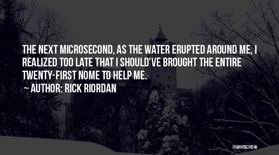 Rick Riordan Quotes: The Next Microsecond, As The Water Erupted Around Me, I Realized Too Late That I Should've Brought The Entire Twenty-first