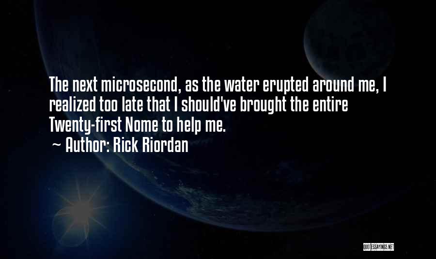 Rick Riordan Quotes: The Next Microsecond, As The Water Erupted Around Me, I Realized Too Late That I Should've Brought The Entire Twenty-first