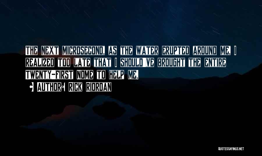Rick Riordan Quotes: The Next Microsecond, As The Water Erupted Around Me, I Realized Too Late That I Should've Brought The Entire Twenty-first