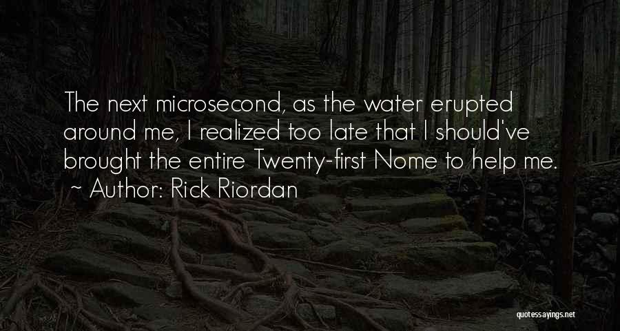 Rick Riordan Quotes: The Next Microsecond, As The Water Erupted Around Me, I Realized Too Late That I Should've Brought The Entire Twenty-first