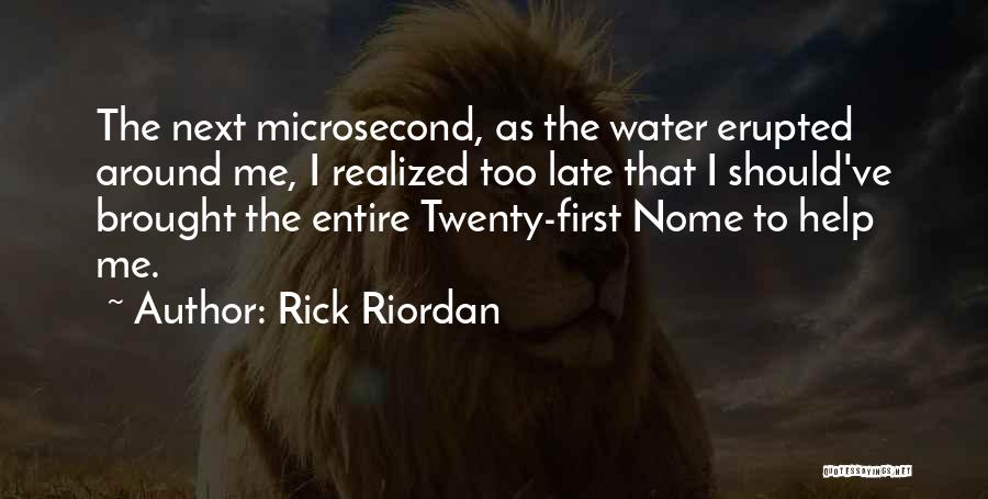 Rick Riordan Quotes: The Next Microsecond, As The Water Erupted Around Me, I Realized Too Late That I Should've Brought The Entire Twenty-first