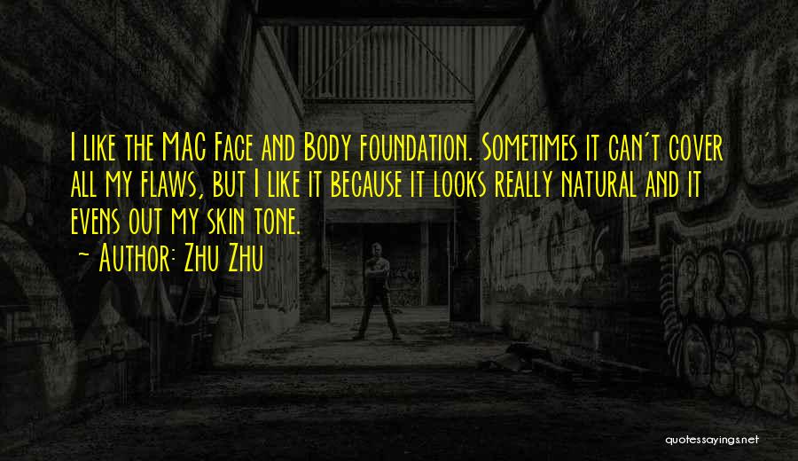 Zhu Zhu Quotes: I Like The Mac Face And Body Foundation. Sometimes It Can't Cover All My Flaws, But I Like It Because