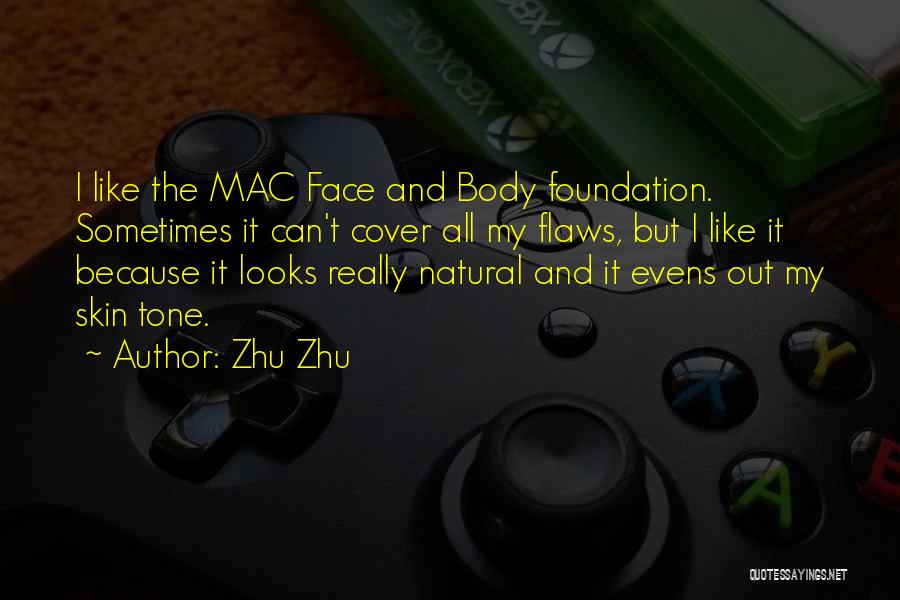 Zhu Zhu Quotes: I Like The Mac Face And Body Foundation. Sometimes It Can't Cover All My Flaws, But I Like It Because