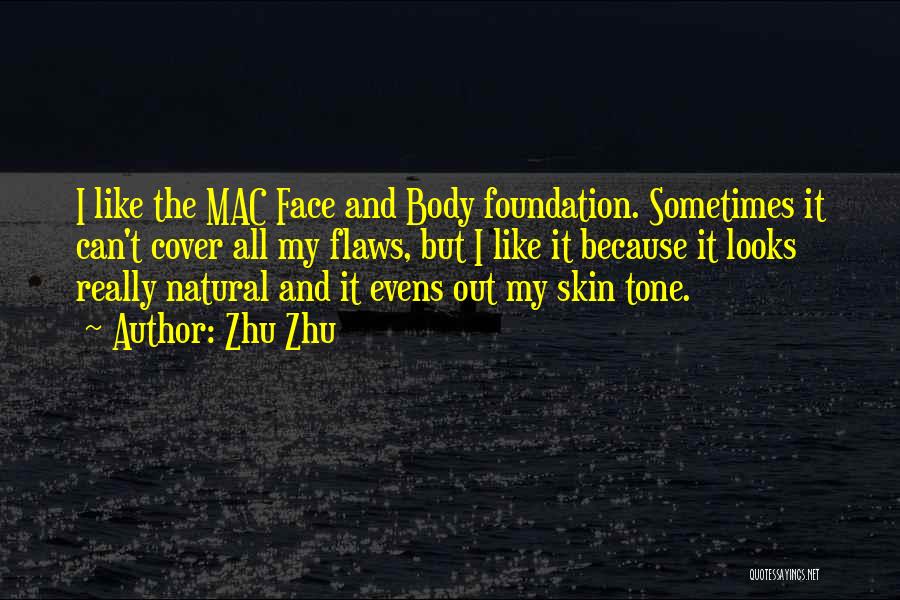 Zhu Zhu Quotes: I Like The Mac Face And Body Foundation. Sometimes It Can't Cover All My Flaws, But I Like It Because